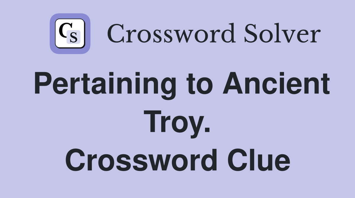 Pertaining to Ancient Troy. Crossword Clue