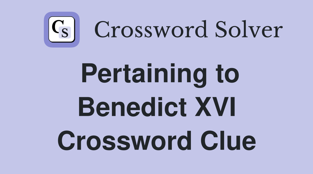 Pertaining to Benedict XVI Crossword Clue
