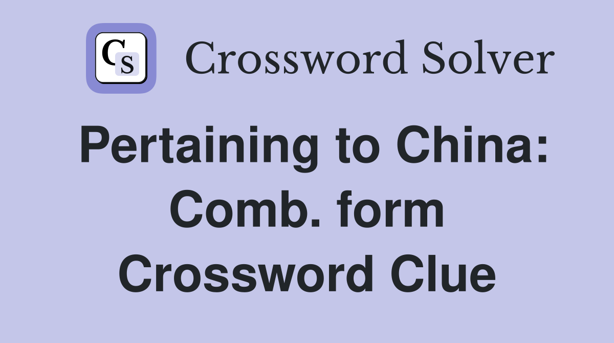 Pertaining to China: Comb. form Crossword Clue