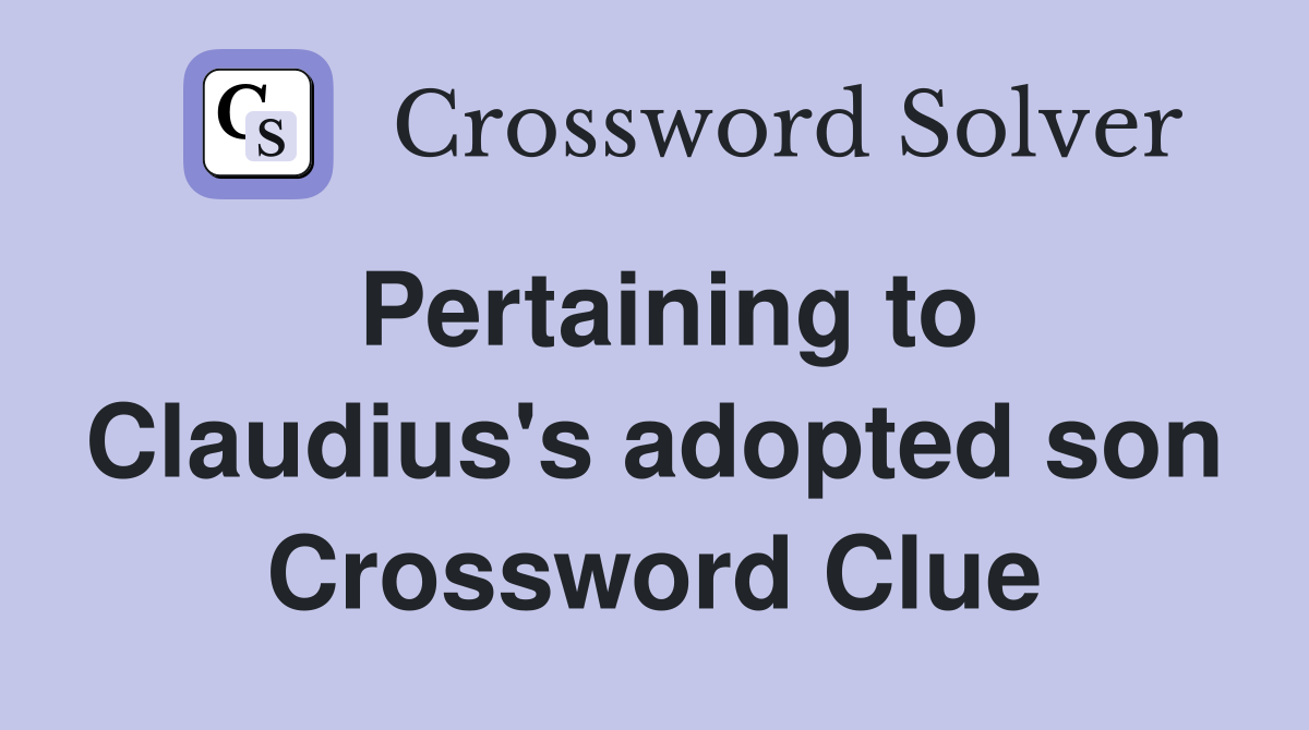 Pertaining to Claudius's adopted son Crossword Clue