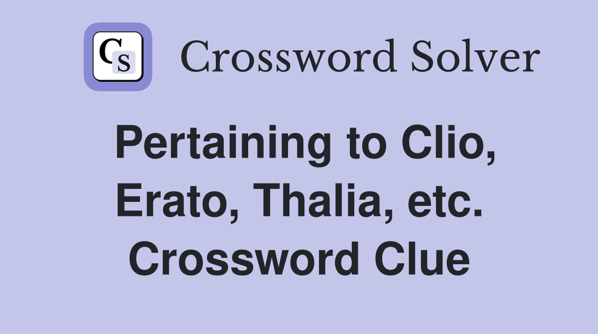 Pertaining to Clio, Erato, Thalia, etc. Crossword Clue
