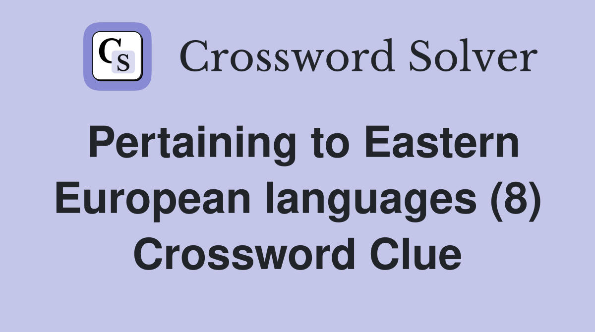 Pertaining to Eastern European languages (8) Crossword Clue