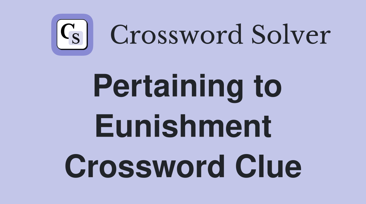 Pertaining to Eunishment Crossword Clue