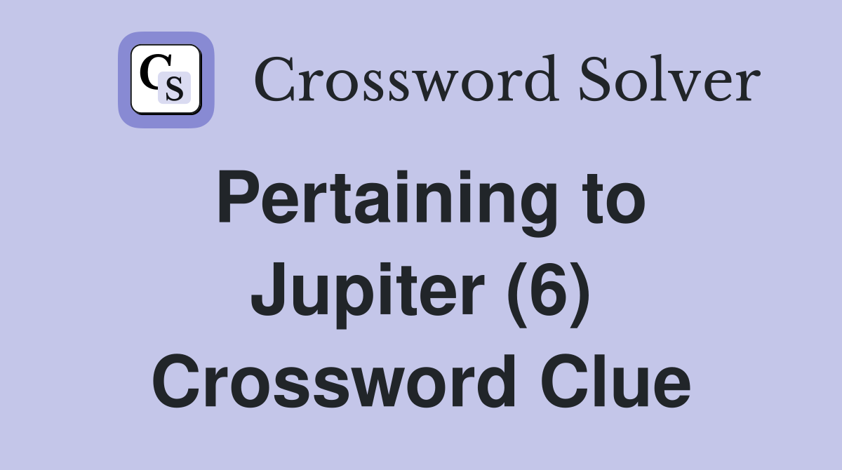 Pertaining to Jupiter (6) Crossword Clue