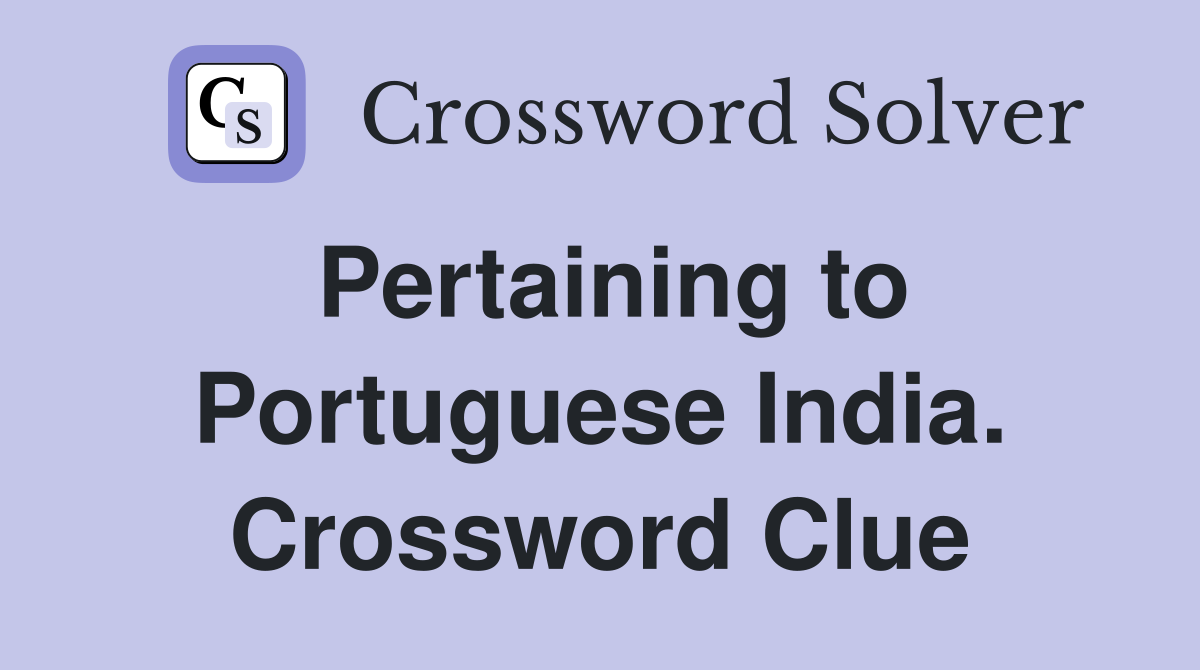 Pertaining to Portuguese India. Crossword Clue