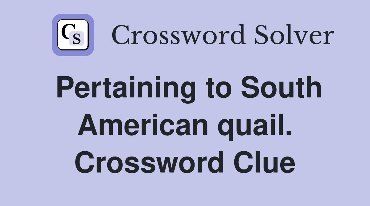 Pertaining to South American quail. Crossword Clue