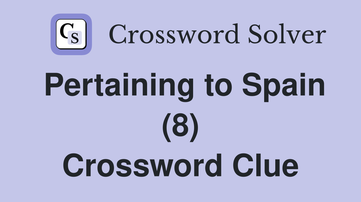 Pertaining to Spain (8) Crossword Clue