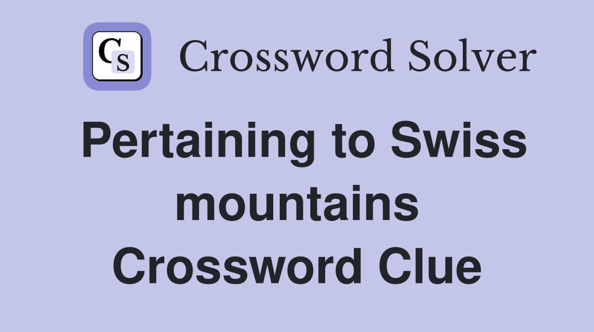 Pertaining to Swiss mountains Crossword Clue