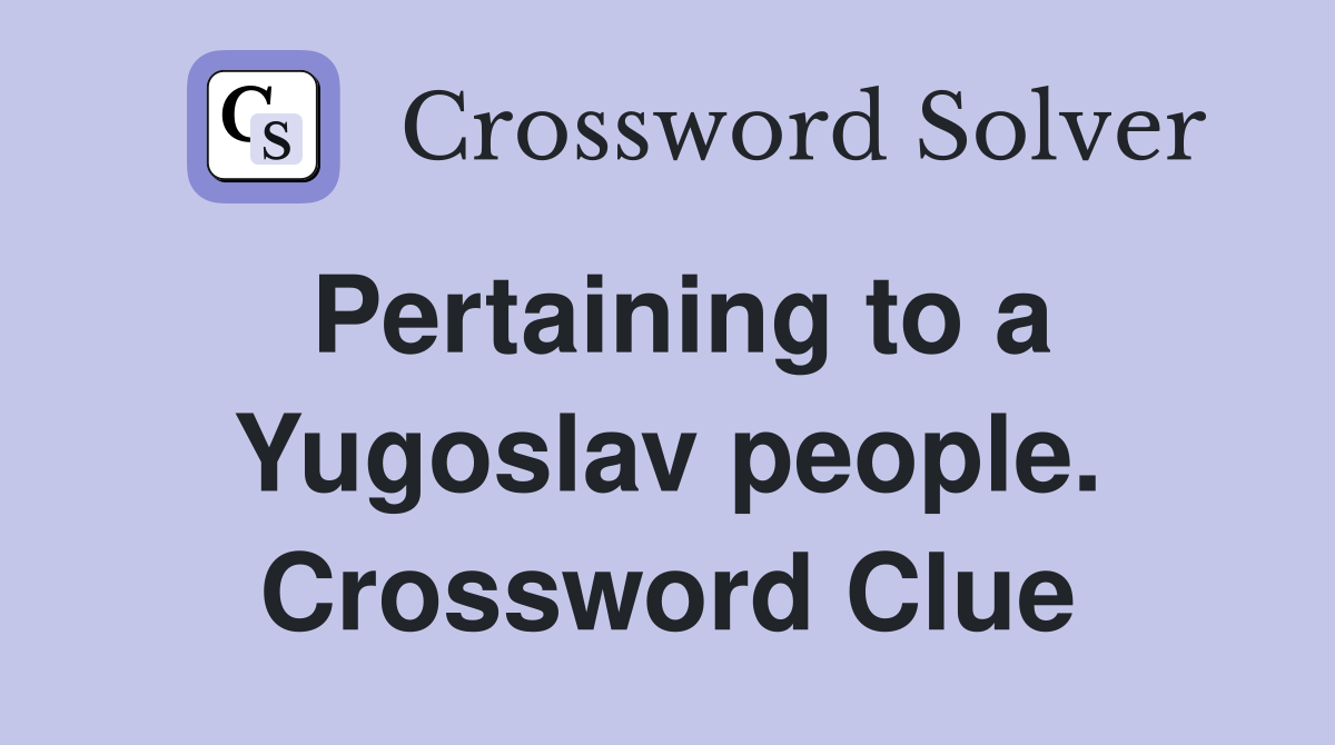 Pertaining to a Yugoslav people. Crossword Clue