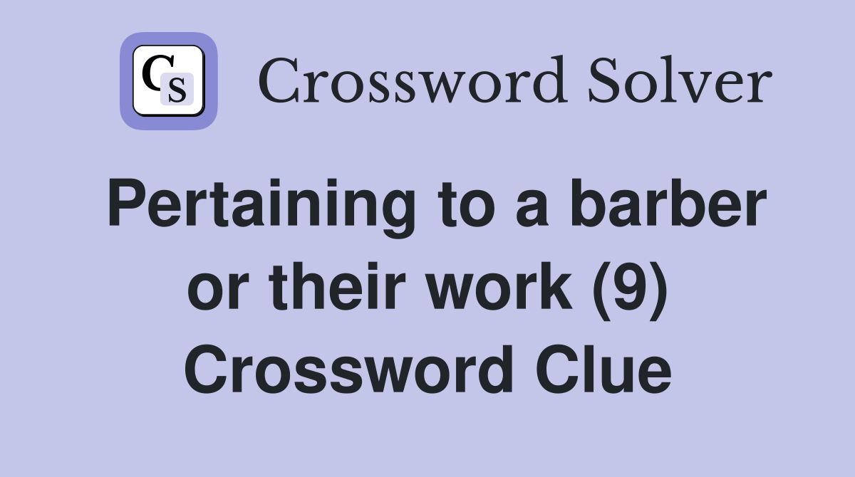Pertaining to a barber or their work (9) Crossword Clue