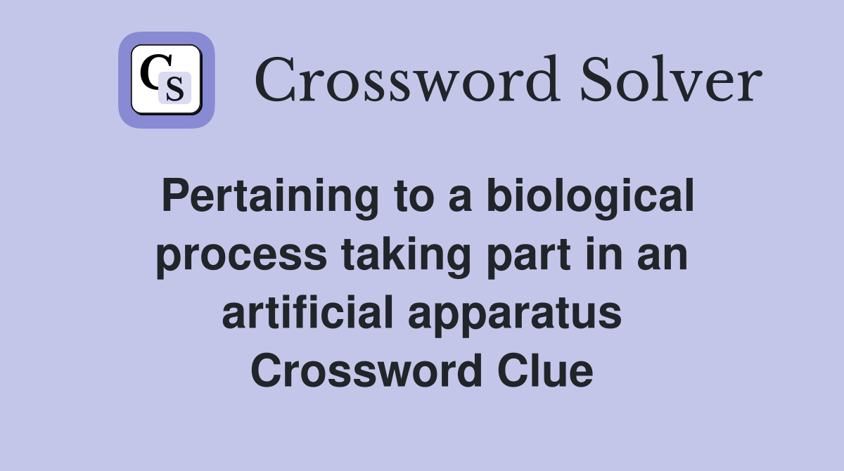 Pertaining to a biological process taking part in an artificial apparatus Crossword Clue