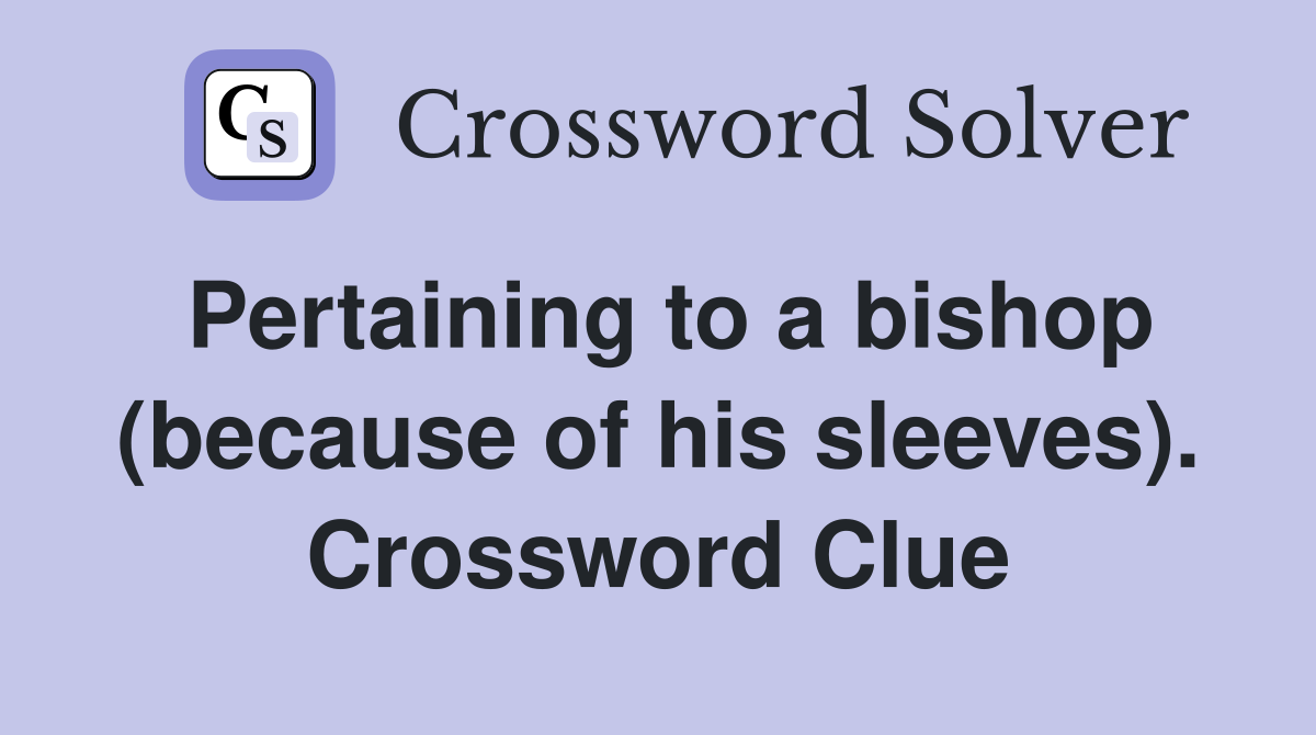 Pertaining to a bishop (because of his sleeves). Crossword Clue