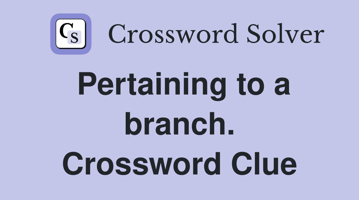 Pertaining to a branch. Crossword Clue