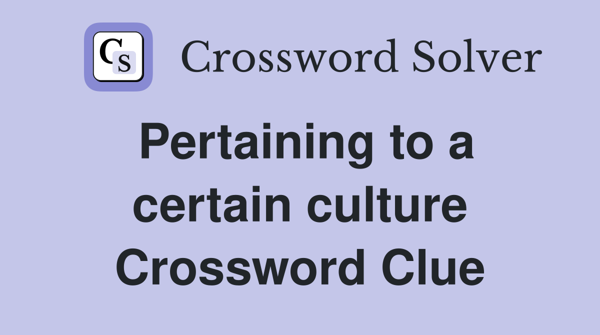 Pertaining to a certain culture Crossword Clue