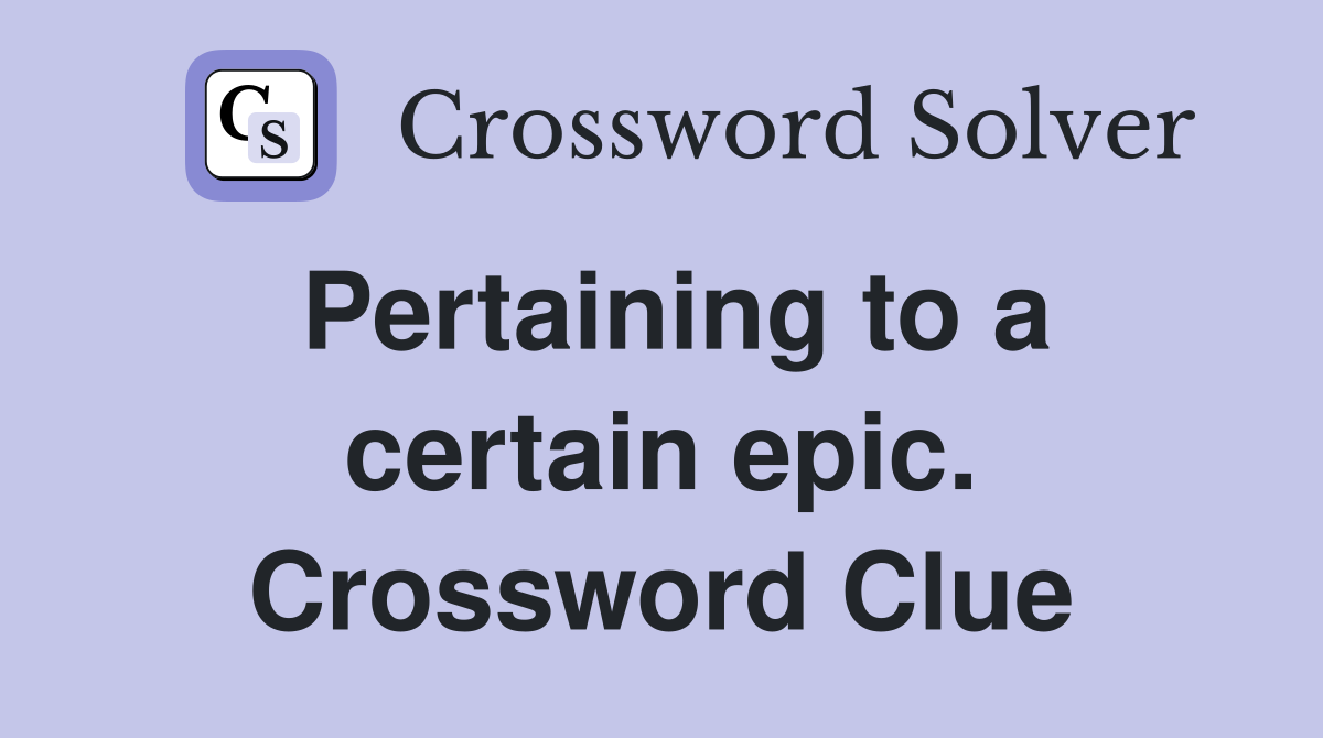 Pertaining to a certain epic. Crossword Clue