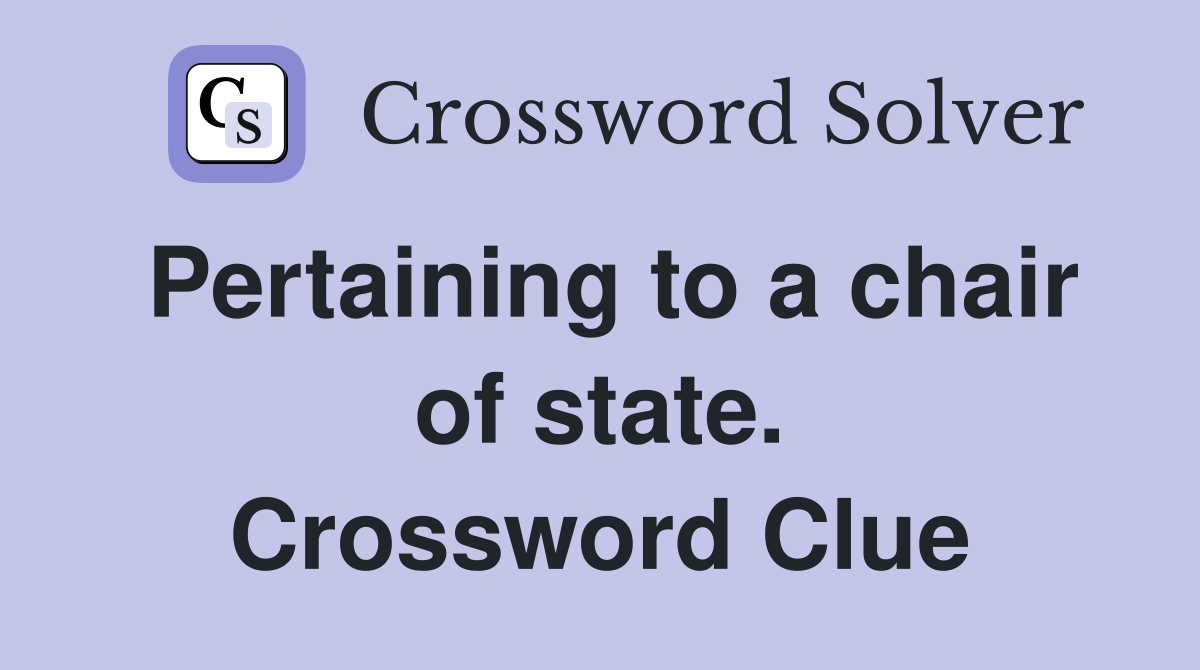 Pertaining to a chair of state. Crossword Clue