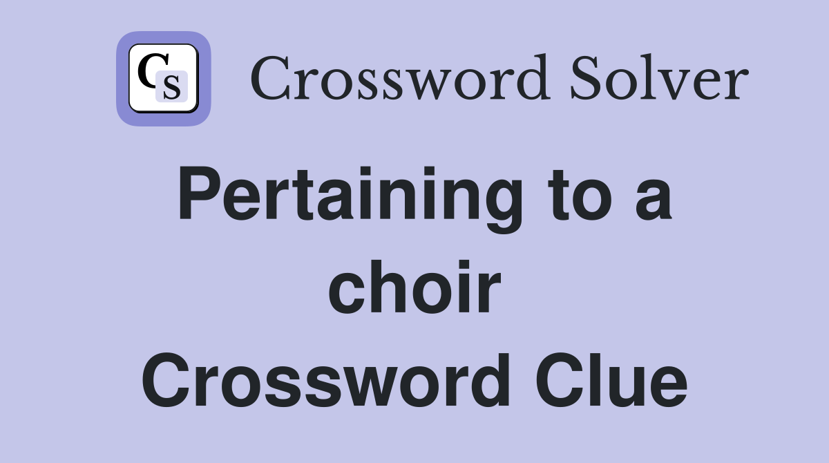 Pertaining to a choir Crossword Clue