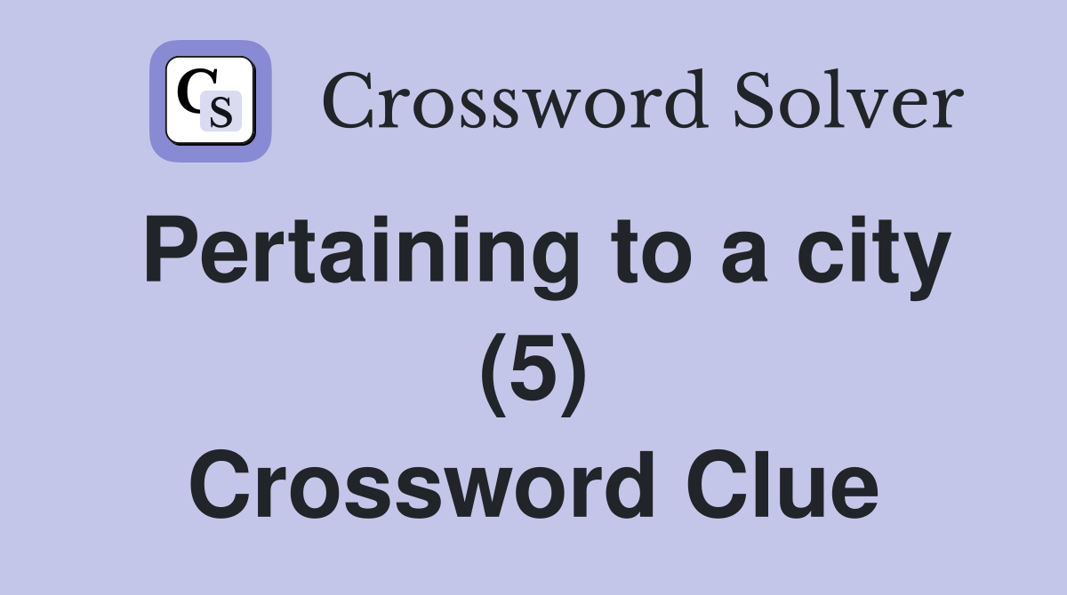 Pertaining to a city (5) Crossword Clue