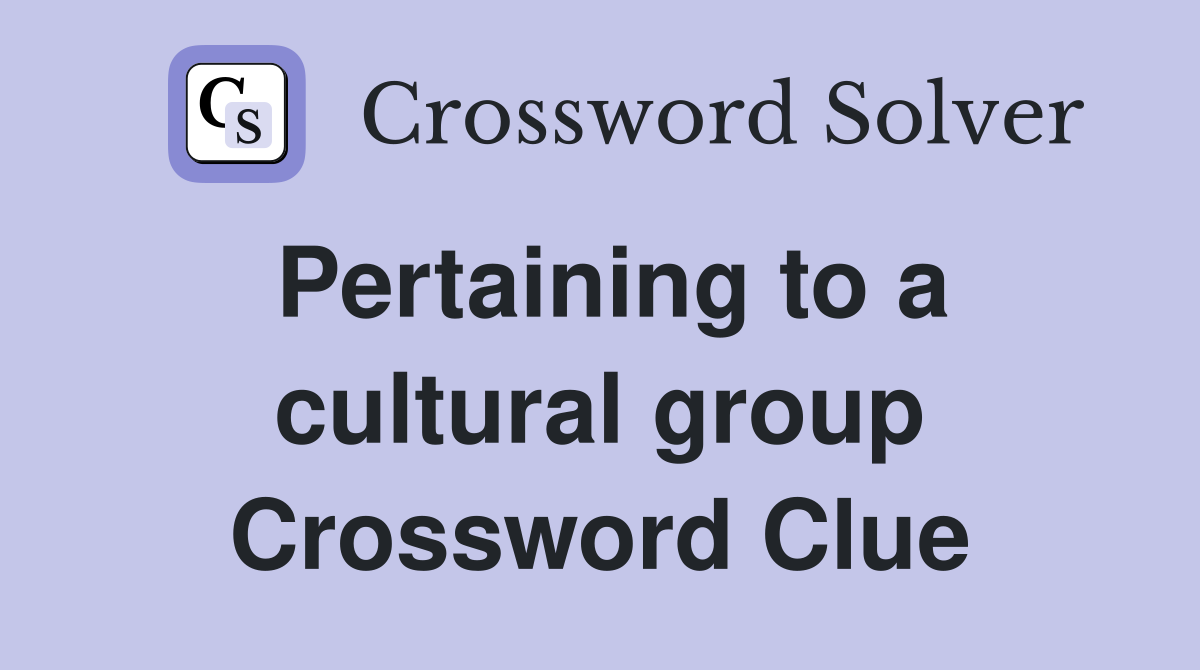 Pertaining to a cultural group Crossword Clue