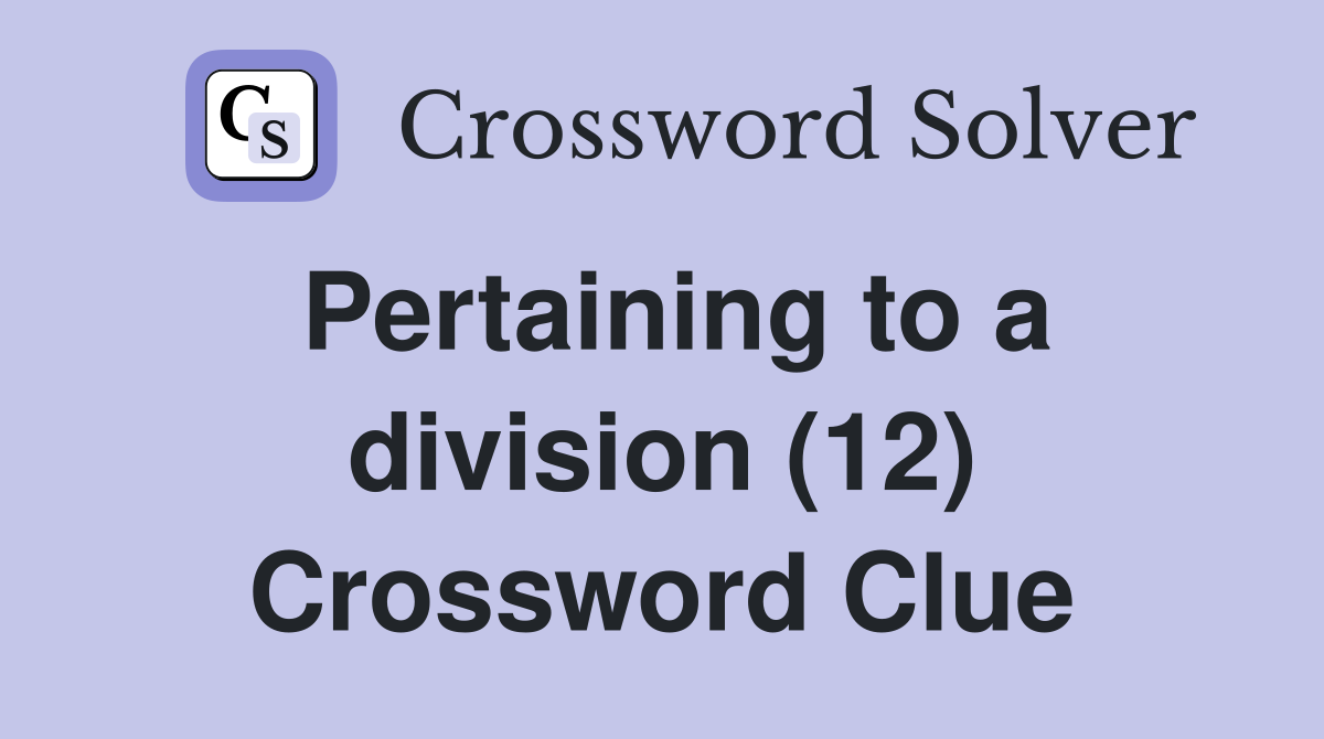 Pertaining to a division (12) Crossword Clue