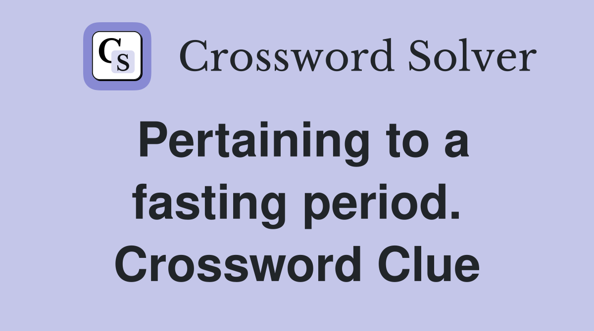 Pertaining to a fasting period. Crossword Clue