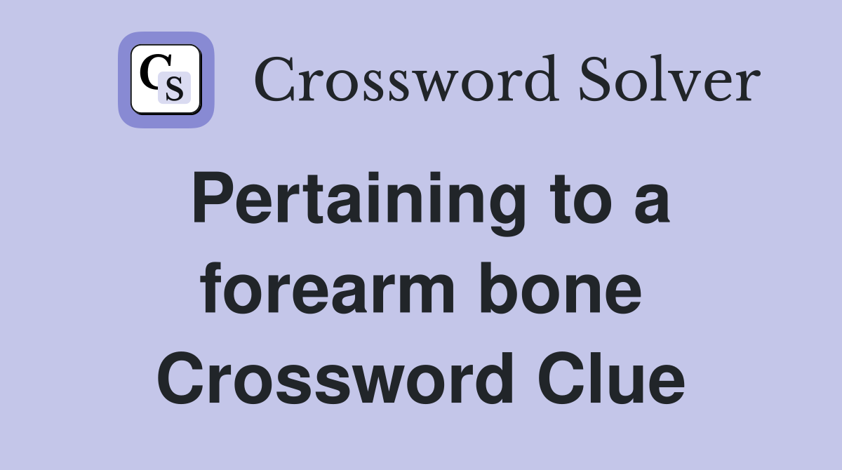 Pertaining to a forearm bone Crossword Clue