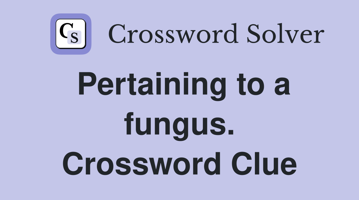 Pertaining to a fungus. Crossword Clue