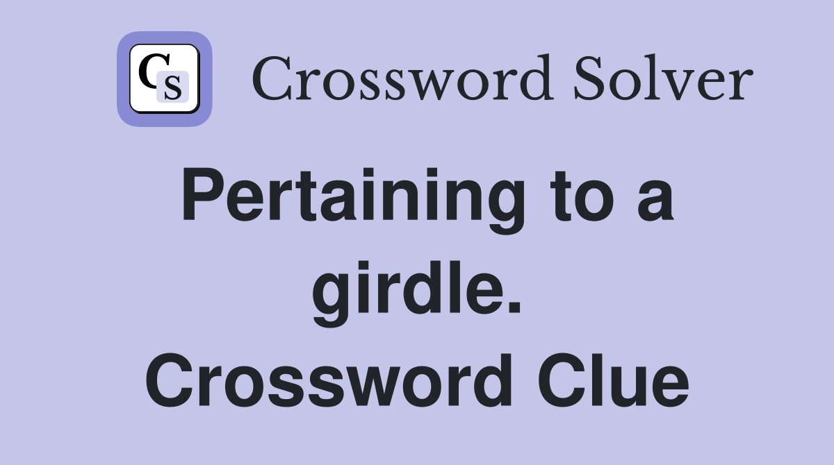 Pertaining to a girdle. Crossword Clue