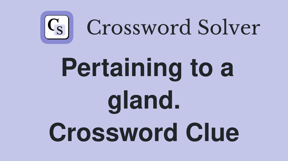 Pertaining to a gland. Crossword Clue