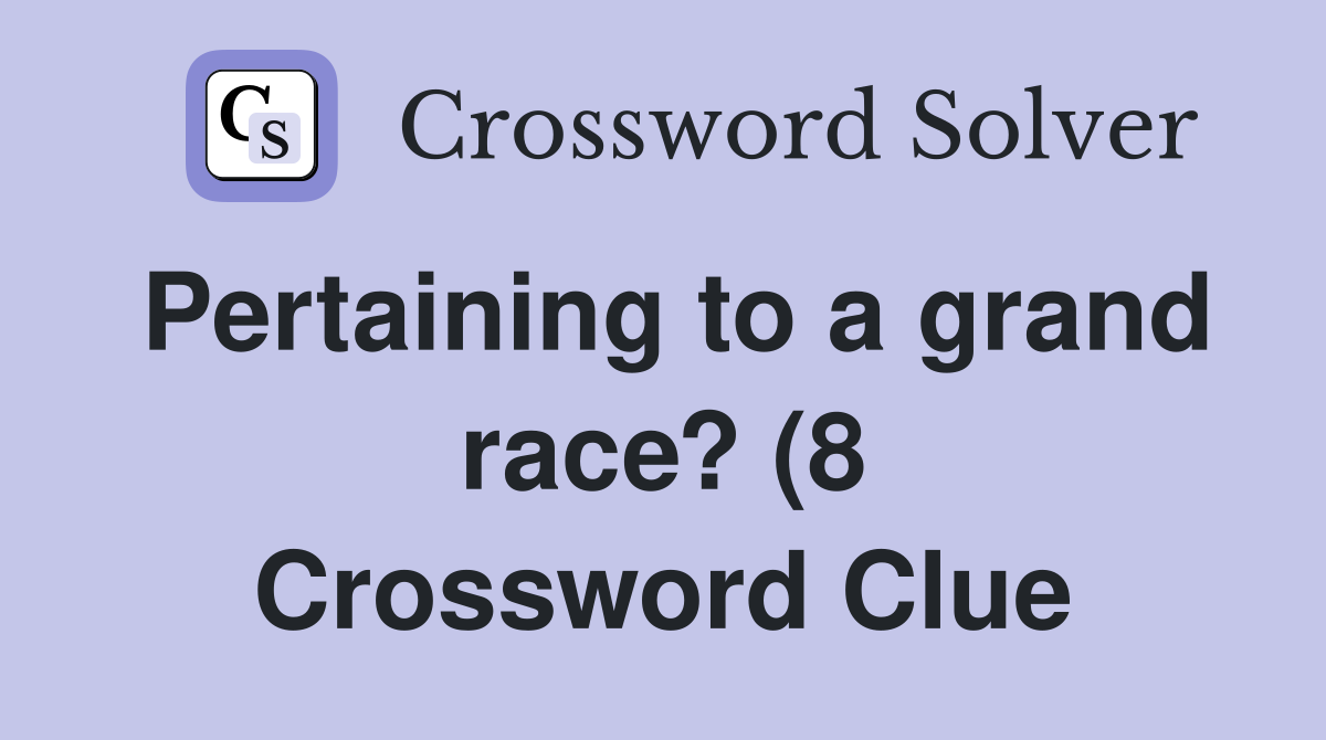 Pertaining to a grand race? (8) Crossword Clue Answers Crossword Solver Pertaining to a grand race? (8) Crossword Clue Answers Crossword Solver