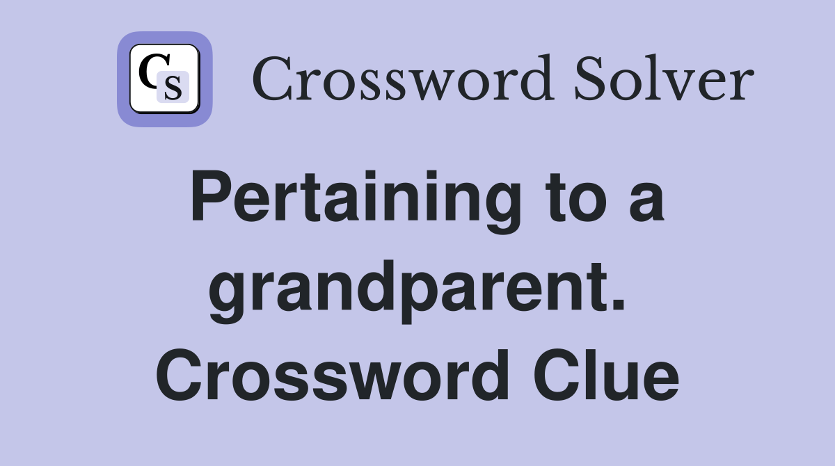 Pertaining to a grandparent. Crossword Clue