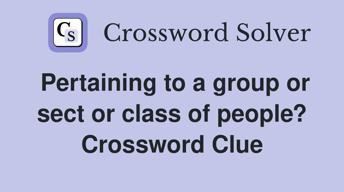 Pertaining to a group or sect or class of people? Crossword Clue
