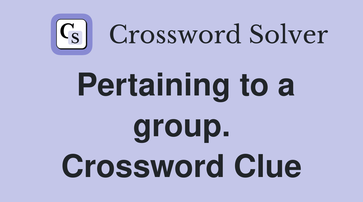 Pertaining to a group. Crossword Clue