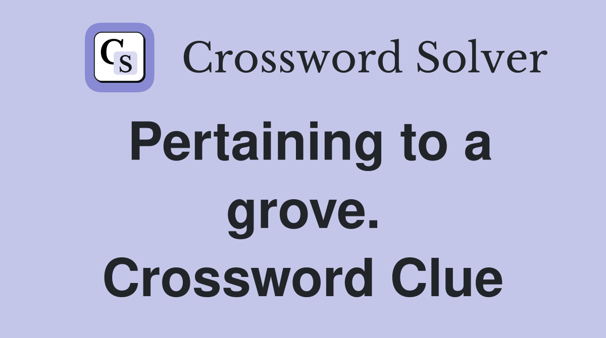 Pertaining to a grove. Crossword Clue