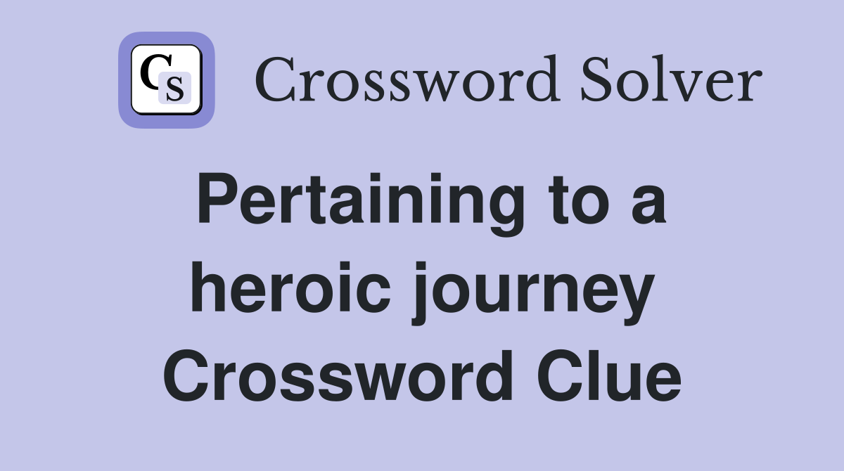 Pertaining to a heroic journey Crossword Clue