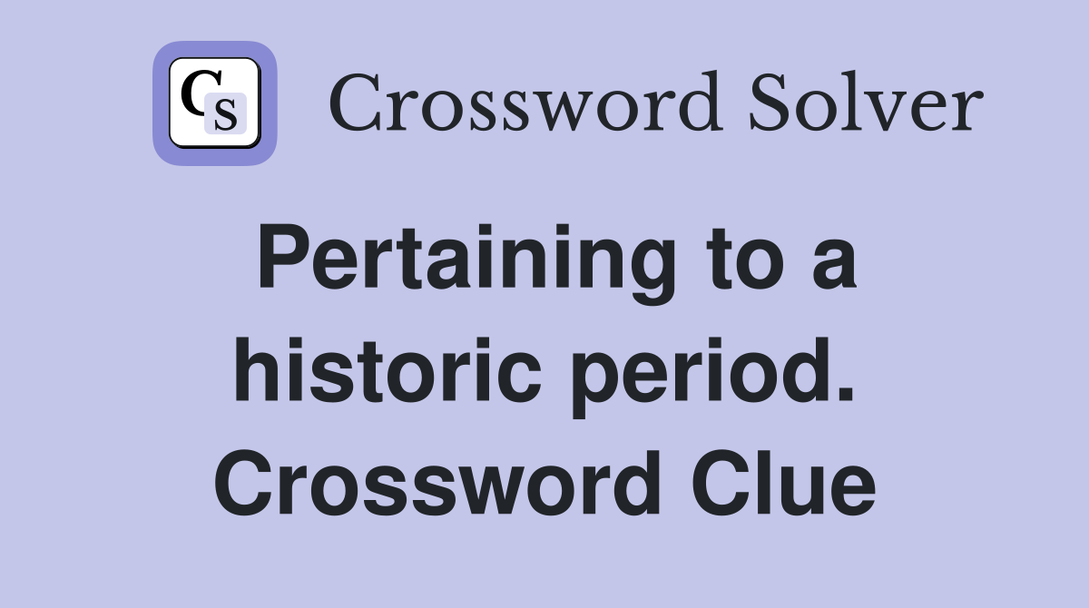 Pertaining to a historic period. Crossword Clue