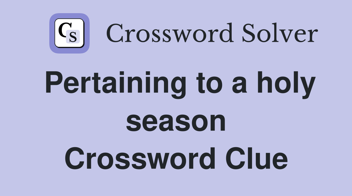 Pertaining to a holy season Crossword Clue