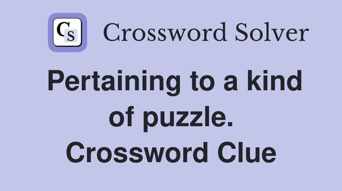 Pertaining to a kind of puzzle. Crossword Clue