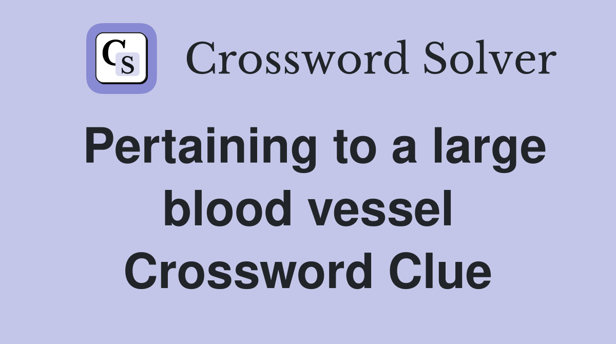 Pertaining to a large blood vessel Crossword Clue
