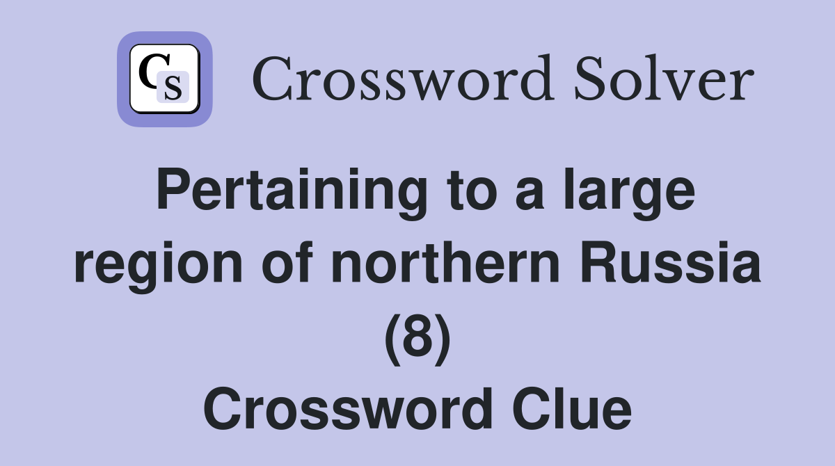 Pertaining to a large region of northern Russia (8) Crossword Clue
