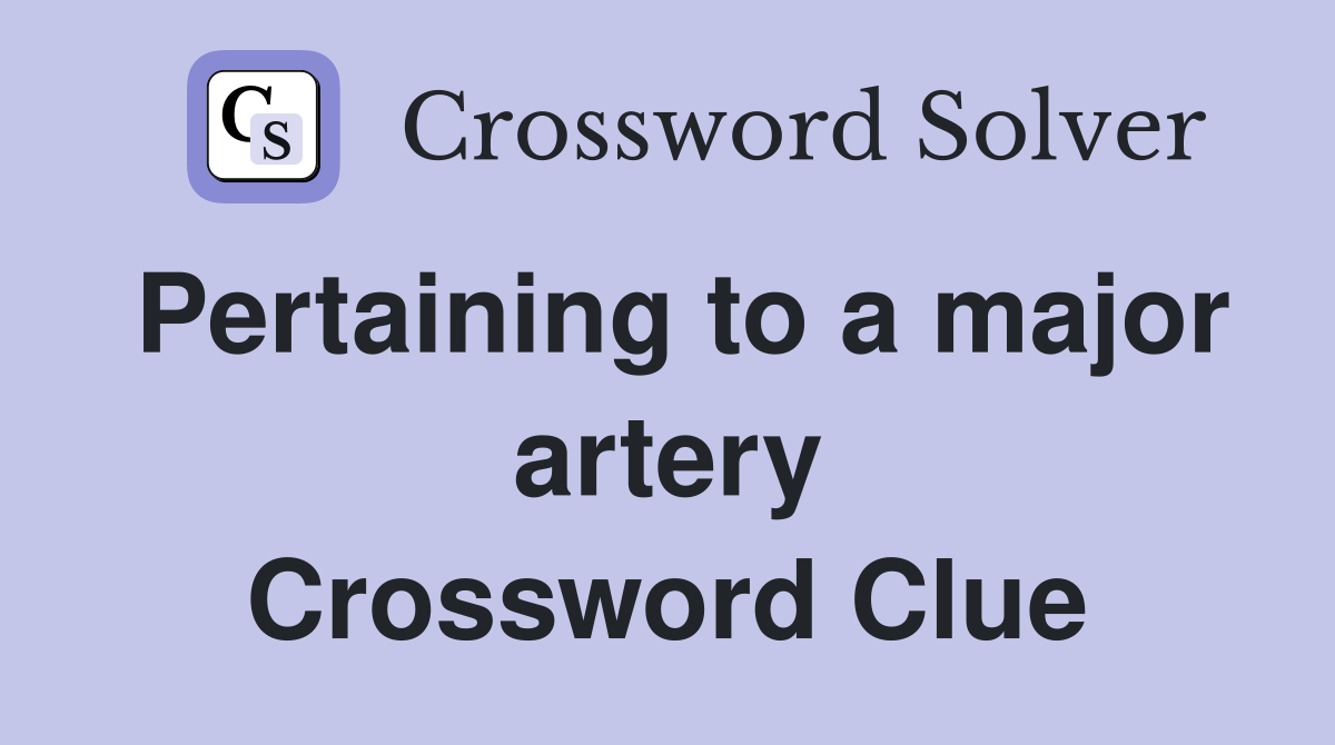 Pertaining to a major artery Crossword Clue