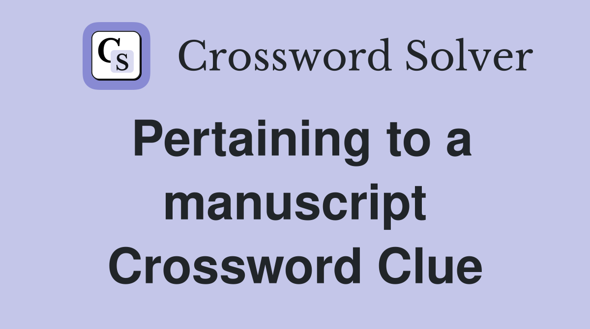 Pertaining to a manuscript Crossword Clue