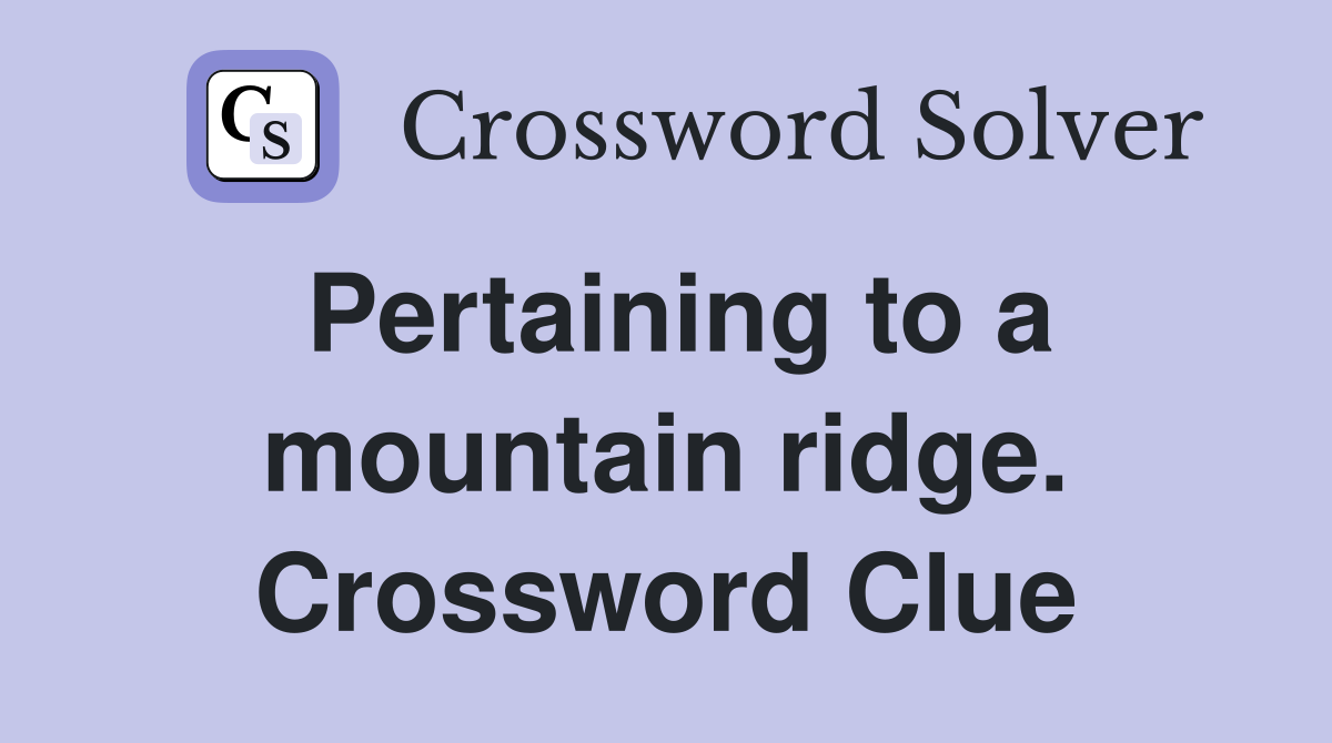 Pertaining to a mountain ridge. Crossword Clue