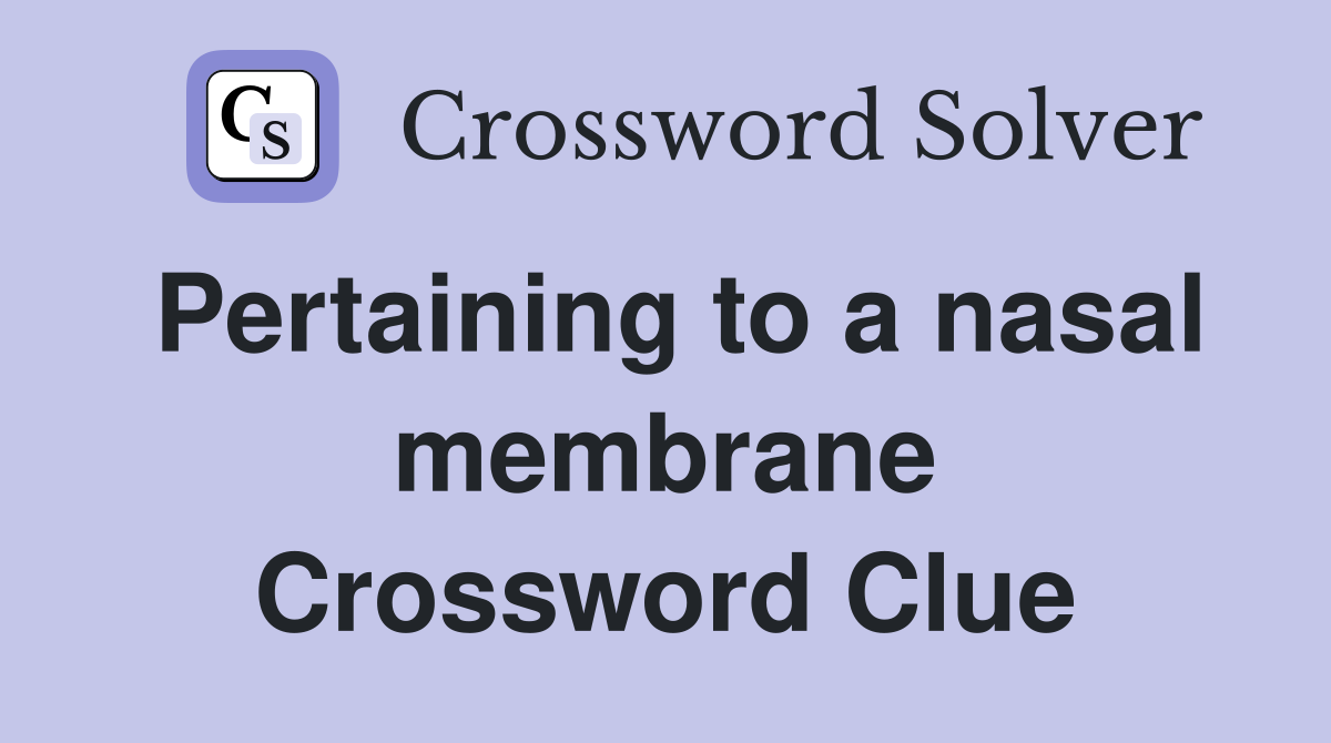 Pertaining to a nasal membrane Crossword Clue