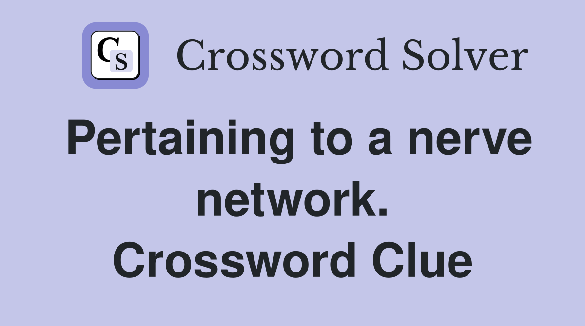 Pertaining to a nerve network. Crossword Clue
