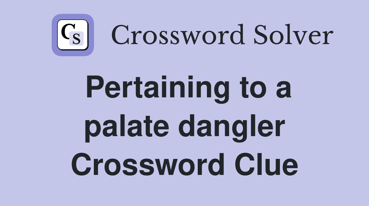 Pertaining to a palate dangler Crossword Clue