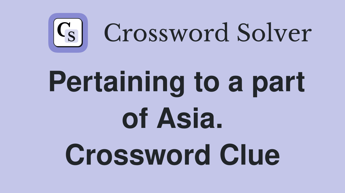Pertaining to a part of Asia. Crossword Clue