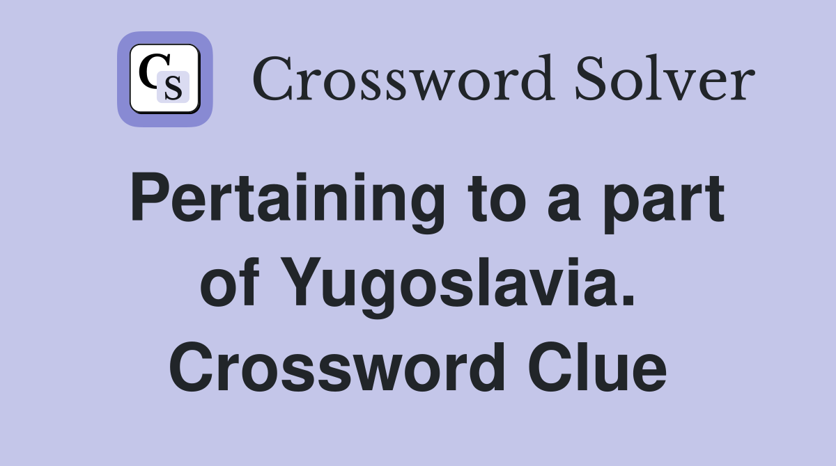 Pertaining to a part of Yugoslavia. Crossword Clue
