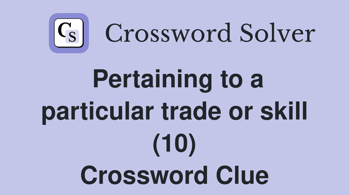 Pertaining to a particular trade or skill (10) Crossword Clue