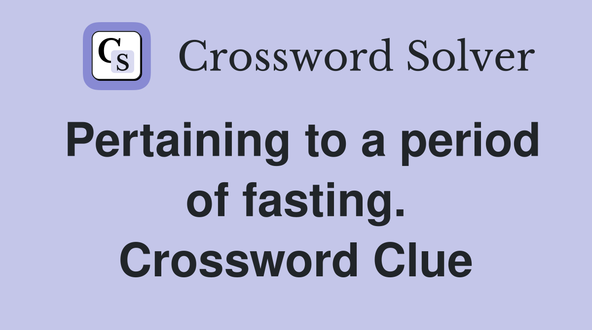 Pertaining to a period of fasting. Crossword Clue